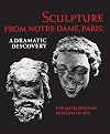 Sculpture from Notre-Dame, Paris : a dramatic discovery : exhibited September 6-November 25, 1979, the Metropolitan Museum of Art, New York December 15, 1979-January 27, 1980, the Cleveland Museum of Art