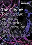 The City Of Tomorrow Sensors Networks Hackers And The Future Of Urban Life