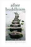 After Buddhism: Rethinking the Dharma for a Secular Age