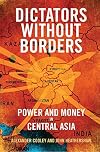Dictators Without Borders: Power and Money in Central Asia