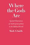 Where the Gods Are: Spatial Dimensions of Anthropomorphism in the Biblical World
