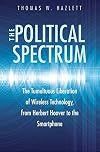 The Political Spectrum: The Tumultuous Liberation of Wireless Technology, from Herbert Hoover to the Smartphone