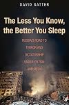 The Less You Know, the Better You Sleep: Russia's Road to Terror and Dictatorship under Yeltsin and Putin