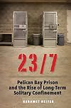 23/7: Pelican Bay Prison and the Rise of Long-Term Solitary Confinement
