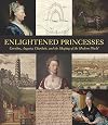 Enlightened Princesses: Caroline, Augusta, Charlotte, and the Shaping of the Modern World