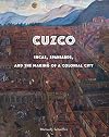 Cuzco: Incas, Spaniards, and the Making of a Colonial City