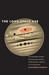The Long Space Age: The Economic Origins of Space Exploration from Colonial America to the Cold War