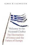 Welcome to the Poisoned Chalice: The Destruction of Greece and the Future of Europe