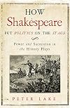 How Shakespeare put politics on the stage: power and succession in the history plays