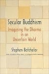 Secular Buddhism: Imagining the Dharma in an Uncertain World