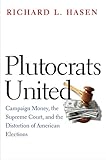 Plutocrats United Campaign Money The Supreme Court And The Distortion Of American Elections