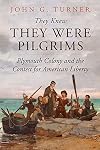 They Knew They Were Pilgrims: Plymouth Colony and the Contest for American Liberty