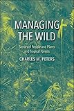 Managing The Wild Stories Of People And Plants And Tropical Forests