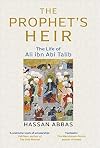 The Prophet's Heir: The Life of Ali ibn Abi Talib