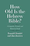 How Old Is The Hebrew Bible A Linguistic Textual And Historical Study