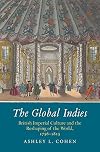 The Global Indies: British Imperial Culture and the Reshaping of the World, 1756-1815