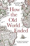 How the Old World Ended: The Anglo-Dutch-American Revolution 1500-1800