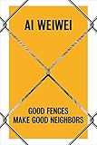 Ai Weiwei: Good Fences Make Good Neighbors