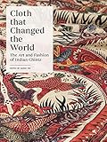 Cloth that Changed the World: The Art and Fashion of Indian Chintz