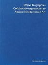 Object Biographies: Collaborative Approaches to Ancient Mediterranean Art