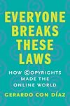 Everyone Breaks These Laws: How Copyrights Made the Online World