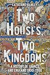 Two Houses, Two Kingdoms: A History of France and England, 1100–1300