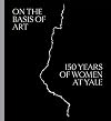 On the basis of art : 150 years of women at Yale
