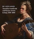 By Her Hand: Artemisia Gentileschi and Women Artists in Italy, 1500-1800