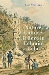 Nature, Culture, and Race in Colonial Cuba: Nature, Culture, and Power in Colonial Cuba