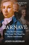 Barnave: The Revolutionary who Lost his Head for Marie Antoinette