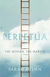 Perpetua: The Woman, the Martyr (Ancient Lives)