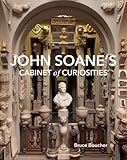 John Soane's Cabinet of Curiosities: Reflections on an Architect and His Collection