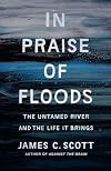 In Praise of Floods: The Untamed River and the Life It Brings