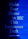 Make Your Home in This Luminous Dark: Mysticism, Art, and the Path of Unknowing