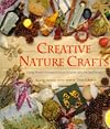 Creative Nature Crafts: Use Nature's Bounty to Make Beautiful Gifts and Decorations