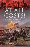 At All Costs: Stories of Impossible Victories (Cassell Military Classics Series)