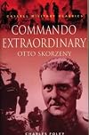 Commando Extraordinary: The Remarkable Exploits of Otto Skorzeny