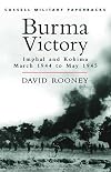 Cassell Military Classics: Burma Victory: Imphal and Kohima March 1944 to May 1945