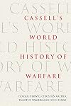 Cassell's World History of Warfare: The Global History of Warfare from Ancient Times to the Present Day