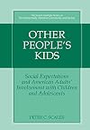 Other People's Kids: Social Expectations and American Adults? Involvement with Children and Adolescents (The Search Institute Series on Developmentally Attentive Community and Society)
