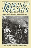 Rebels And Redcoats: The American Revolution Through The Eyes Of Those That Fought And Lived It