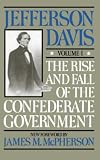 The Rise and Fall of the Confederate Government, Volume I