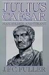Julius Caesar: Man, Soldier, and Tyrant