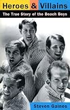 Heroes And Villains The True Story Of The Beach Boys