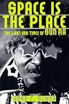 Space Is The Place: The Lives And Times Of Sun Ra