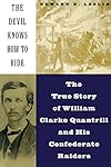 The Devil Knows How To Ride: The True Story Of William Clarke Quantril And His Confederate Raiders
