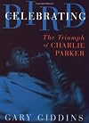 Celebrating Bird: The Triumph of Charlie Parker