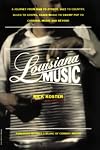 Louisiana Music: A Journey From R&b To Zydeco, Jazz To Country, Blues To Gospel, Cajun Music To Swamp Pop To Carnival Music And Beyond