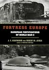 Fortress Europe: European Fortifications of World War II