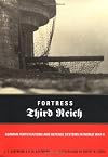 Fortress Third Reich: German Fortifications And Defense Systems In World War II
